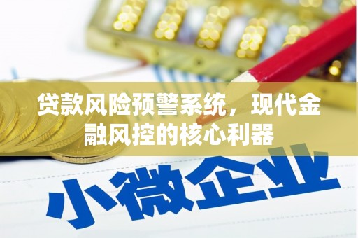 海拉尔贷款风险预警系统，现代金融风控的核心利器