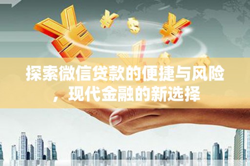 海拉尔探索微信贷款的便捷与风险，现代金融的新选择