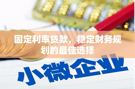 海拉尔固定利率贷款，稳定财务规划的最佳选择