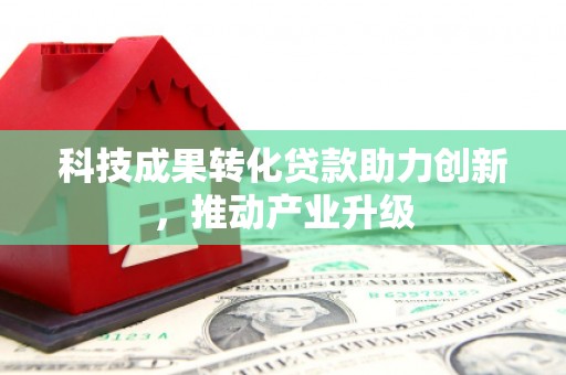 海拉尔科技成果转化贷款助力创新，推动产业升级