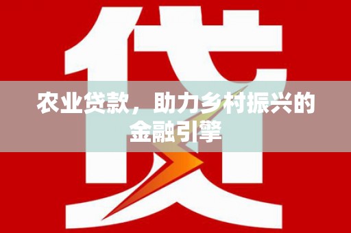 海拉尔农业贷款，助力乡村振兴的金融引擎