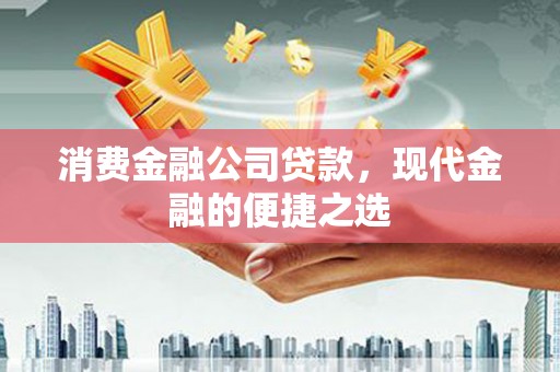 海拉尔消费金融公司贷款，现代金融的便捷之选