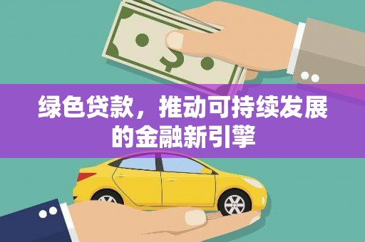 海拉尔绿色贷款，推动可持续发展的金融新引擎
