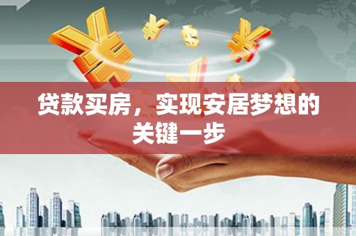 海拉尔贷款买房，实现安居梦想的关键一步