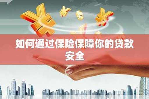 海拉尔如何通过保险保障你的贷款安全