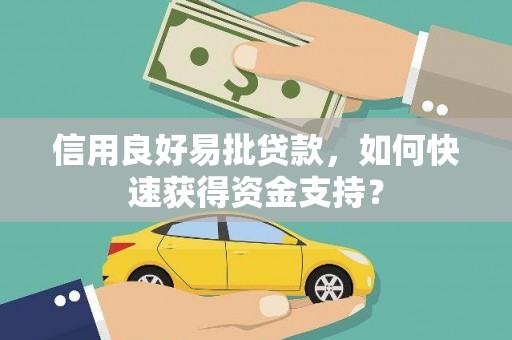 海拉尔信用良好易批贷款，如何快速获得资金支持？