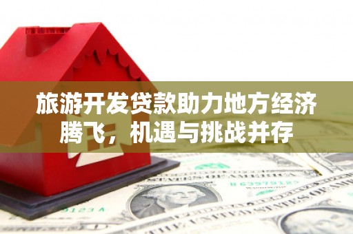 海拉尔旅游开发贷款助力地方经济腾飞，机遇与挑战并存