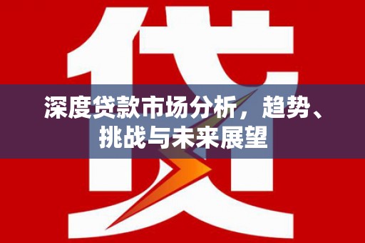 海拉尔深度贷款市场分析，趋势、挑战与未来展望
