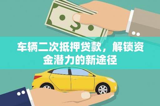 海拉尔车辆二次抵押贷款，解锁资金潜力的新途径
