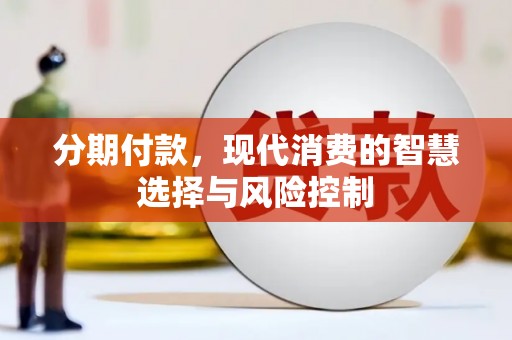 海拉尔分期付款，现代消费的智慧选择与风险控制