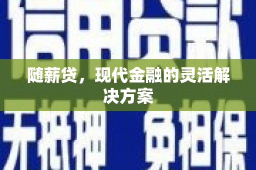 海拉尔随薪贷，现代金融的灵活解决方案