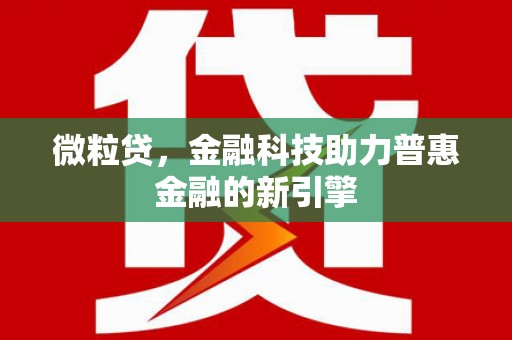海拉尔微粒贷，金融科技助力普惠金融的新引擎