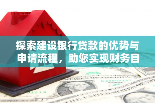 海拉尔探索建设银行贷款的优势与申请流程，助您实现财务目标