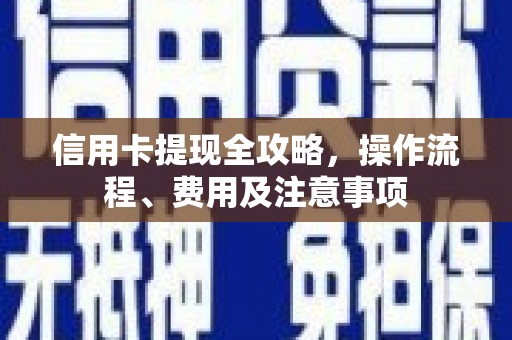 海拉尔信用卡提现全攻略，操作流程、费用及注意事项