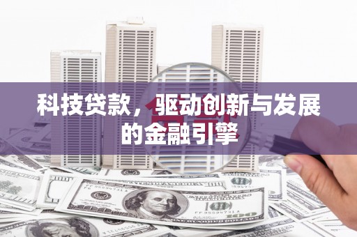 海拉尔科技贷款，驱动创新与发展的金融引擎