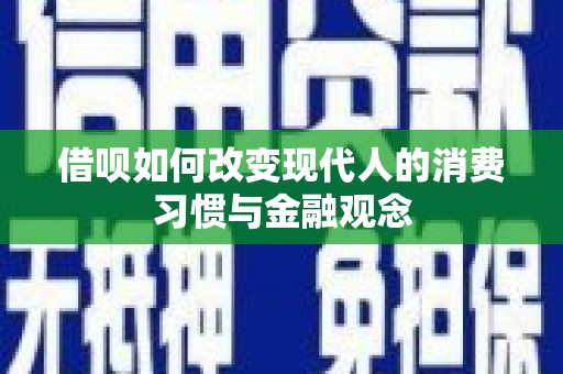 海拉尔借呗如何改变现代人的消费习惯与金融观念