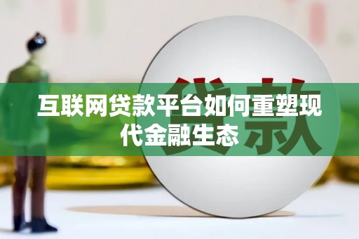 海拉尔互联网贷款平台如何重塑现代金融生态