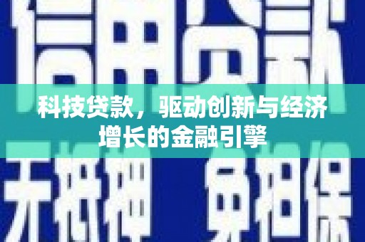 海拉尔科技贷款，驱动创新与经济增长的金融引擎
