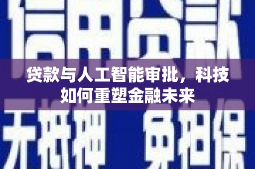 海拉尔贷款与人工智能审批，科技如何重塑金融未来