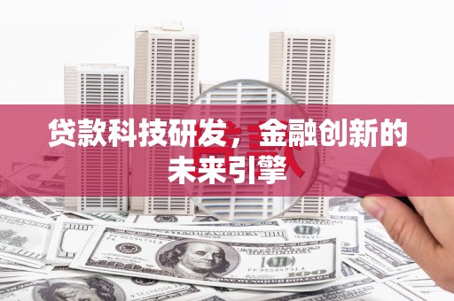 海拉尔贷款科技研发，金融创新的未来引擎