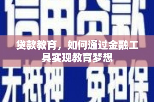 海拉尔贷款教育，如何通过金融工具实现教育梦想