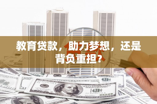 海拉尔教育贷款，助力梦想，还是背负重担？