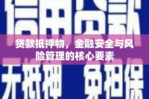 海拉尔贷款抵押物，金融安全与风险管理的核心要素