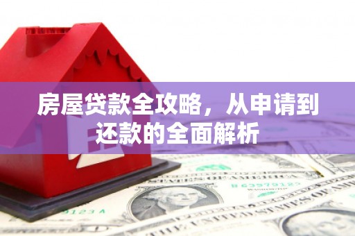 海拉尔房屋贷款全攻略，从申请到还款的全面解析