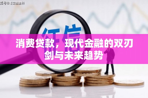 海拉尔消费贷款，现代金融的双刃剑与未来趋势