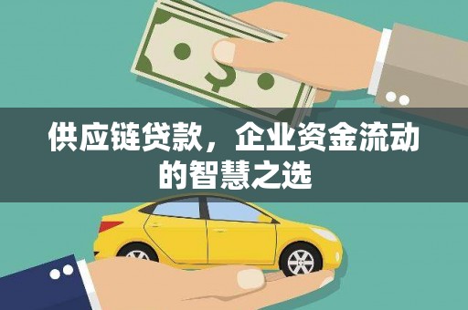 海拉尔供应链贷款，企业资金流动的智慧之选