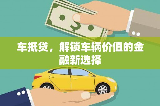 海拉尔车抵贷，解锁车辆价值的金融新选择