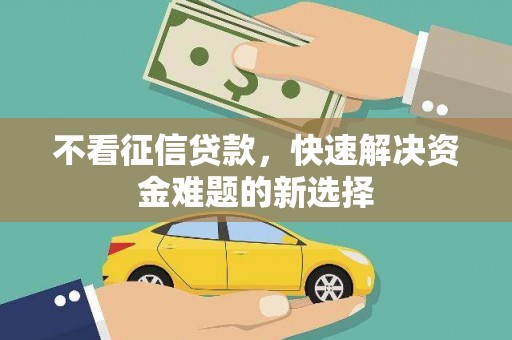 海拉尔不看征信贷款，快速解决资金难题的新选择