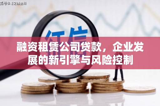 海拉尔融资租赁公司贷款，企业发展的新引擎与风险控制