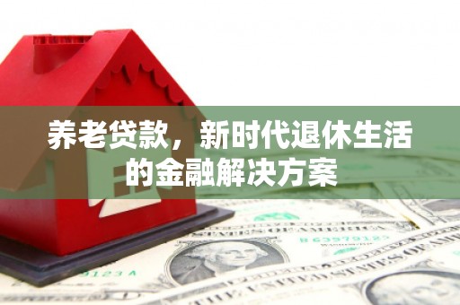 海拉尔养老贷款，新时代退休生活的金融解决方案