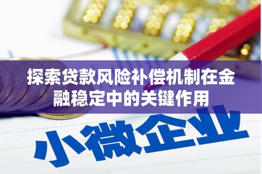 海拉尔探索贷款风险补偿机制在金融稳定中的关键作用