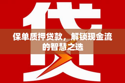 海拉尔保单质押贷款，解锁现金流的智慧之选