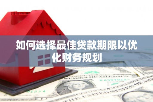 海拉尔如何选择最佳贷款期限以优化财务规划