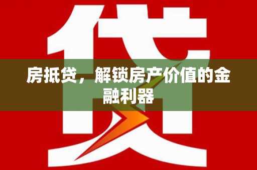 海拉尔房抵贷，解锁房产价值的金融利器