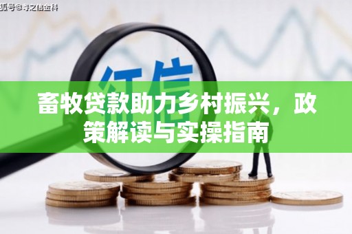 海拉尔畜牧贷款助力乡村振兴，政策解读与实操指南