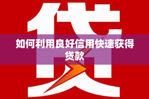 海拉尔如何利用良好信用快速获得贷款