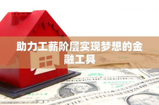 海拉尔助力工薪阶层实现梦想的金融工具