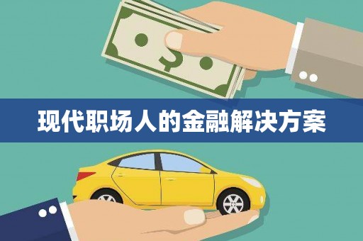 海拉尔现代职场人的金融解决方案
